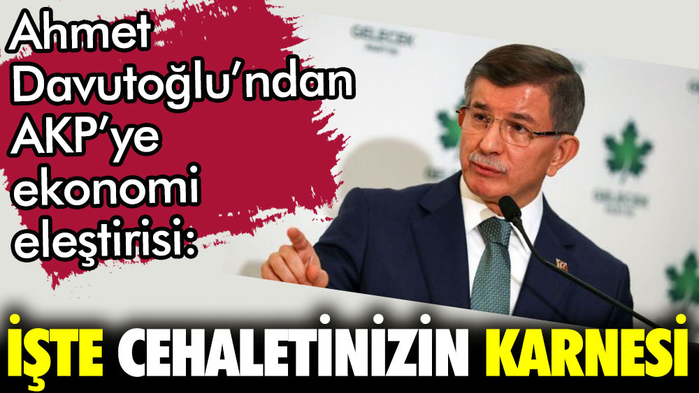 Ahmet Davutoğlu'ndan AKP'ye: İşte cehaletinizin karnesi