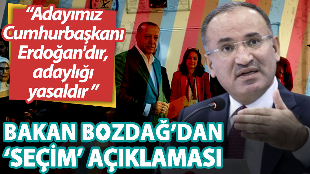 Adalet Bakanı Bozdağ: Adayımız Cumhurbaşkanı Erdoğan'dır, adaylığı yasaldır