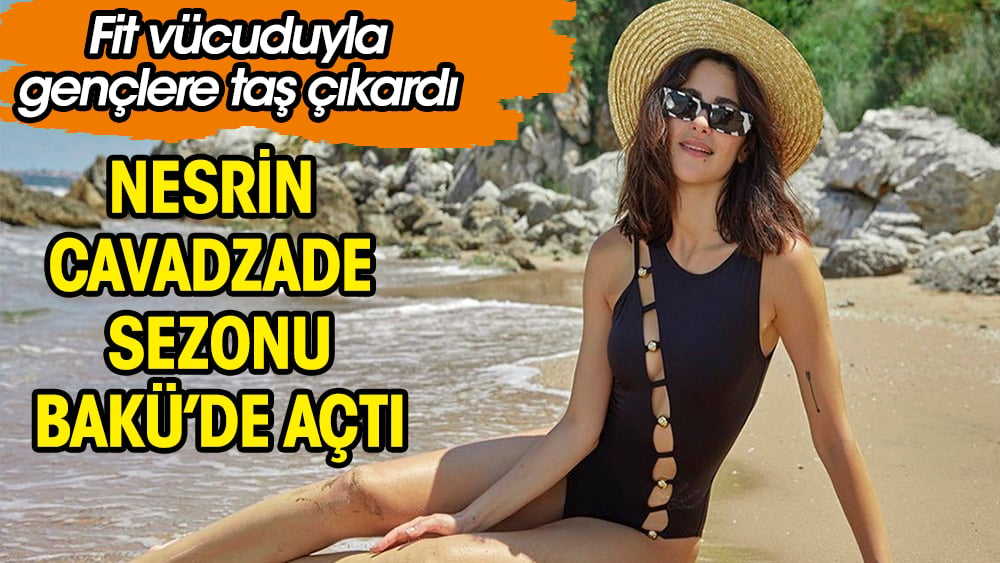 Nesrin Cavadzade sezonu Bakü'de açtı! Fit vücuduyla gençlere taş çıkardı