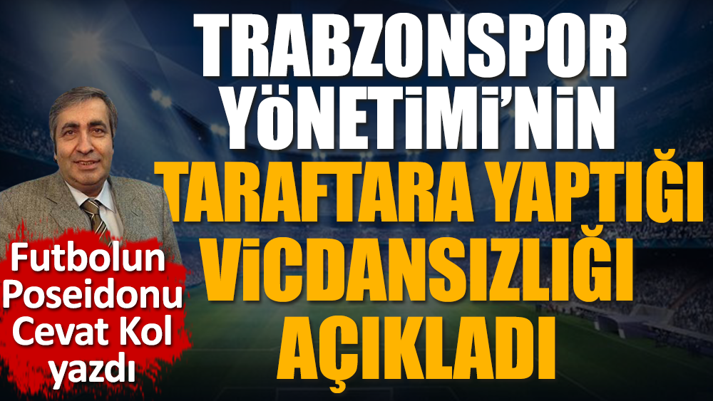 Trabzonspor yönetiminin taraftara yaptığı vicdansızlık