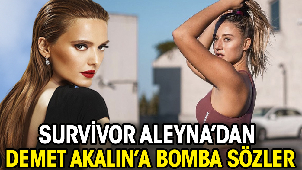 Survivor Aleyna’dan Demet Akalın’a bomba sözler
