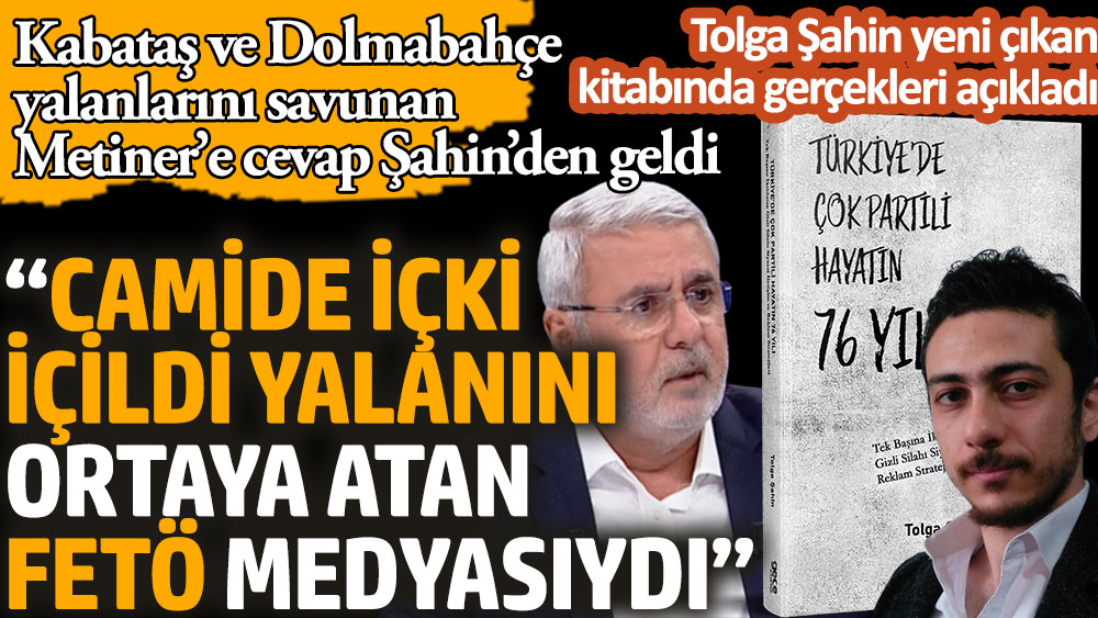 Dolmabahçe ve Kabataş yalanlarını savunan Mehmet Metiner’e cevap gazeteci yazar Tolga Şahin’den geldi: Camide içki içildi yalanını ortaya atan FETÖ medyasıydı