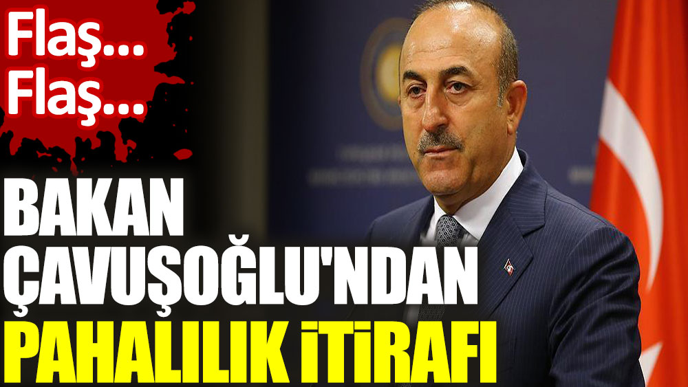 Bakan Mevlüt Çavuşoğlu'ndan pahalılık itirafı