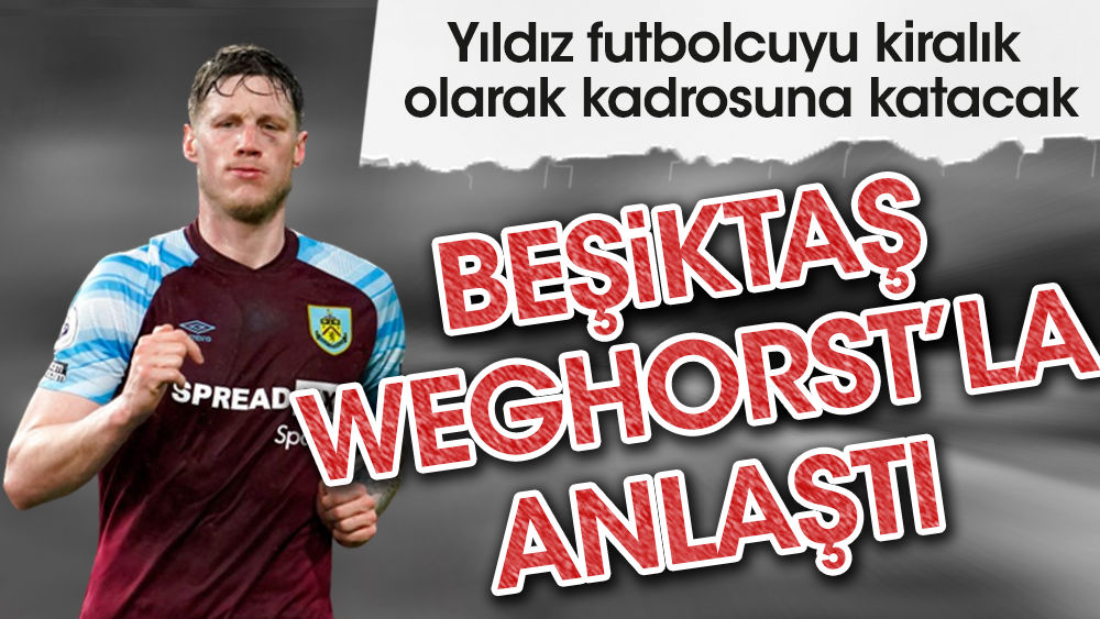 Beşiktaş Weghorst'la anlaştı