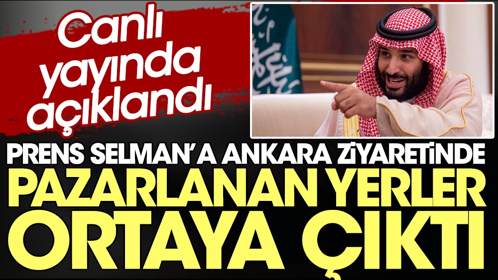 Prens Selman’a Ankara ziyaretinde pazarlanan yerler ortaya çıktı .Canlı yayında açıklandı
