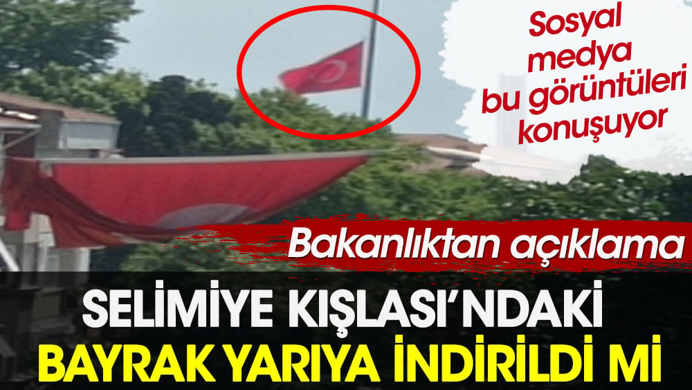 Selimiye Kışlası’ndaki Türk bayrağı yarıya indirildi mi. Bakanlıktan açıklama geldi
