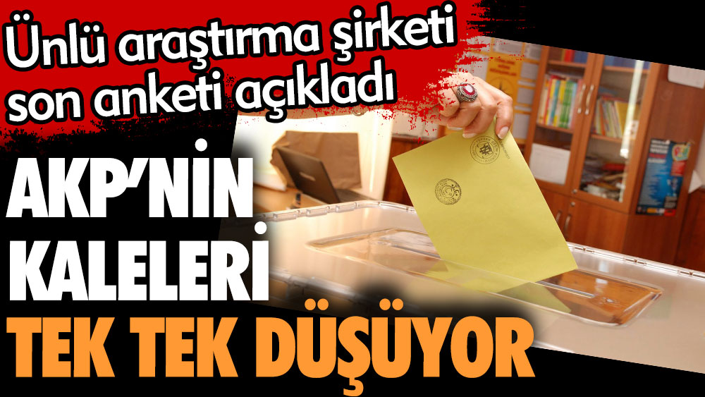 AKP'nin kaleleri tek tek düşüyor. Ünlü araştırma şirketi son anketi açıkladı