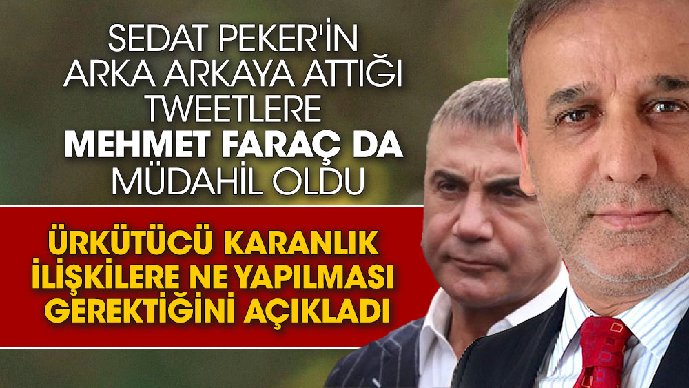 Sedat Peker'in arka arkaya attığı tweetlere Mehmet Faraç da müdahil oldu. Ürkütücü karanlık ilişkilere ne yapılması gerektiğini açıkladı