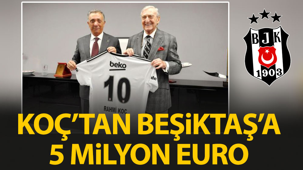 Rahmi Koç'tan Beşiktaş'a 5 milyon euro