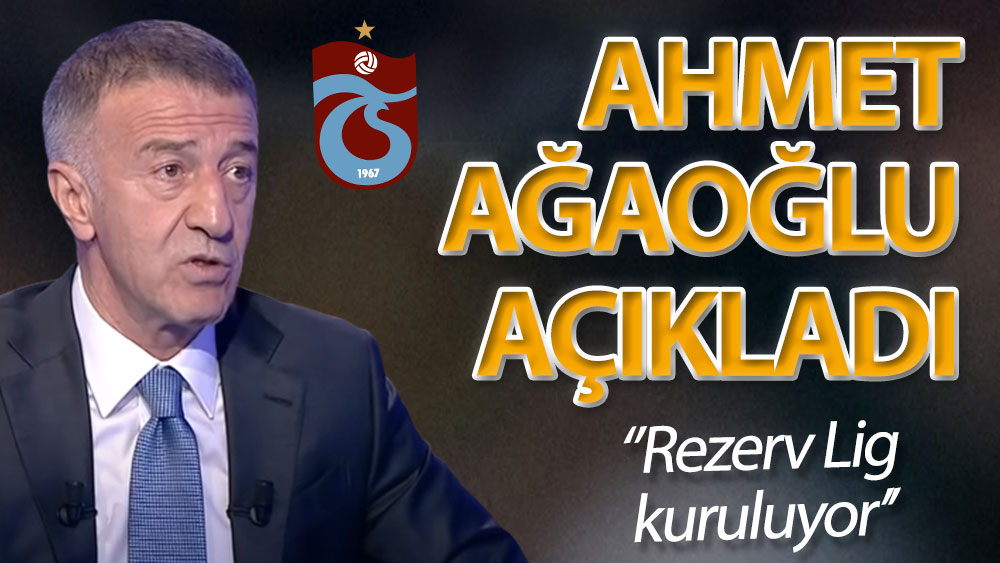 Ahmet Ağaoğlu açıkladı: Rezerv lig kuruluyor
