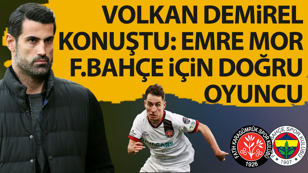 Volkan Demirel konuştu: Emre Mor Fenerbahçe için doğru oyuncu