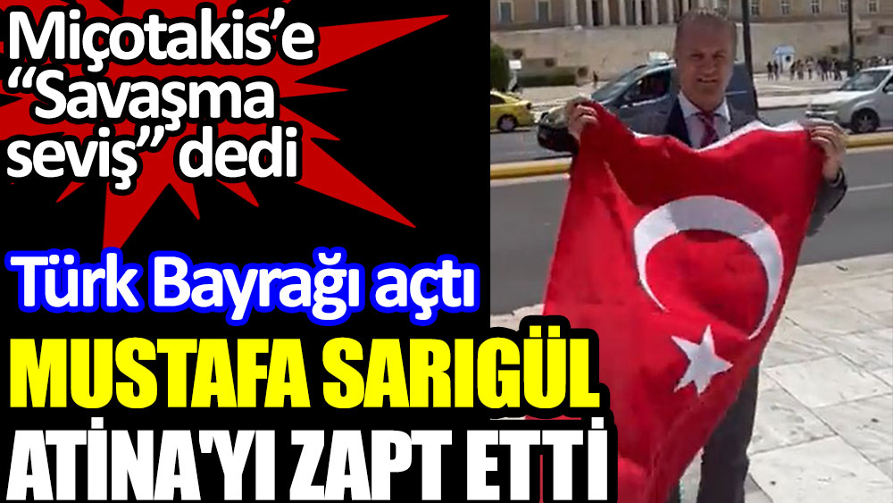 Mustafa Sarıgül Atina'yı zapt etti. Türk bayrağı açıp Miçotakis’e anlamlı mesaj verdi