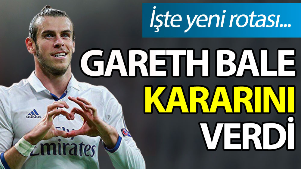 Gareth Bale kararını verdi. İşte yeni rotası...