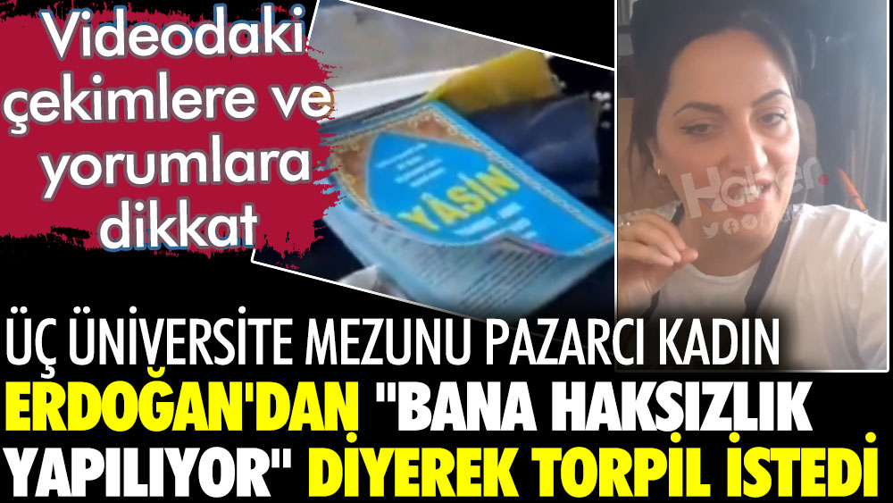 Üç üniversite bitiren pazarcı kadın Erdoğan'dan kendisine haksızlık yapıldığını söyleyerek torpil istedi. Sosyal medyadan gelen yorumlara dikkat