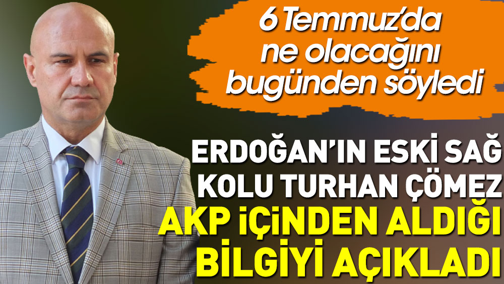Turhan Çömez AKP içinden aldığı bilgiyi açıkladı. 6 Temmuz’da ne olacağını bugünden söyledi