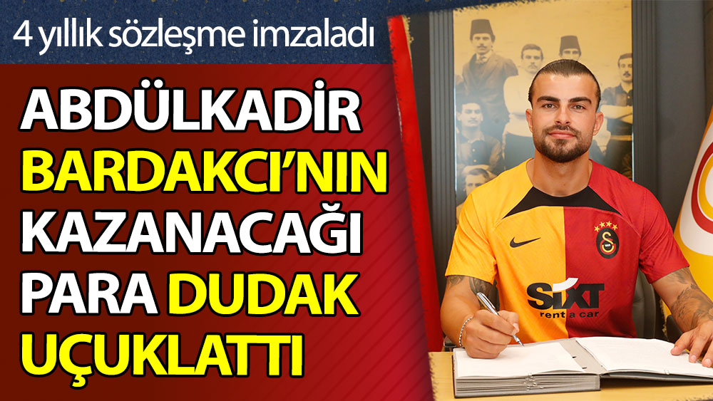 4 yıllık sözleşme imzaladı: Abdülkadir Bardakcı'nın kazanacağı para dudak uçuklattı