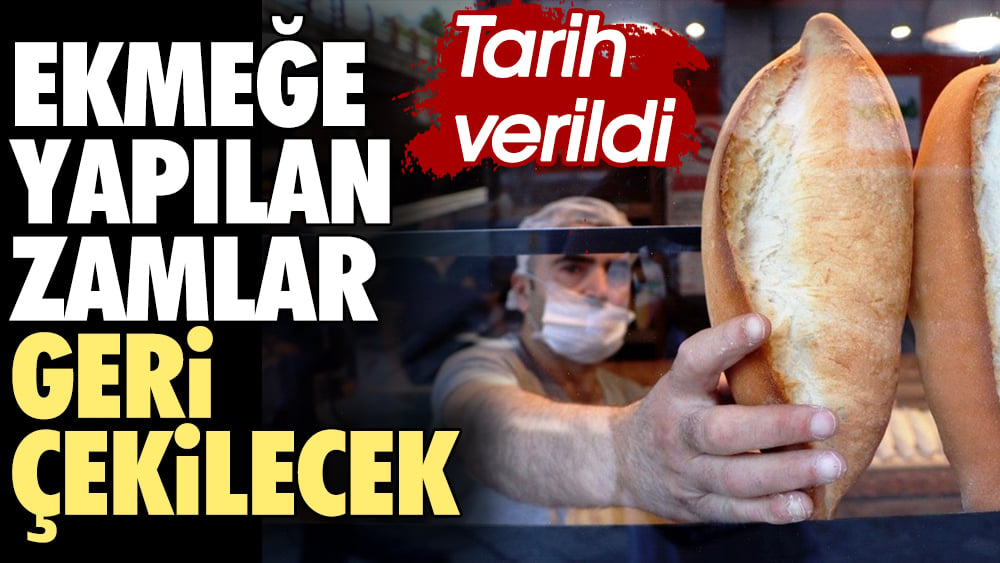 Ekmeğe yapılan zamlar geri çekilecek. Tarih verildi