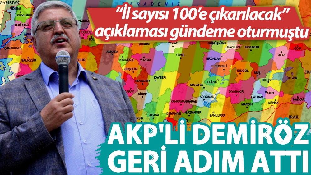AKP’li Demiröz '100 il müjdesini’ geri çekti: Önce 'hazırlıklı olalım' dedi, sonra reddetti