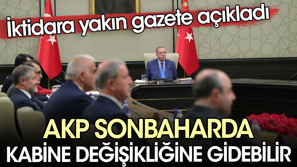 İktidara yakın gazete açıkladı. AKP sonbaharda kabine değişikliğine gidebilir