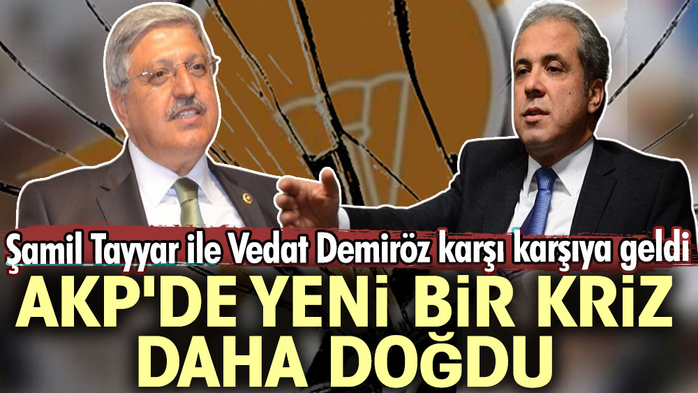 AKP'de yeni bir kriz daha doğdu: Şamil Tayyar ile Vedat Demiröz karşı karşıya geldi