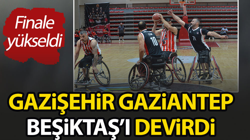 Gazişehir Gaziantep Beşiktaş'ı devirdi. Finale yükseldi