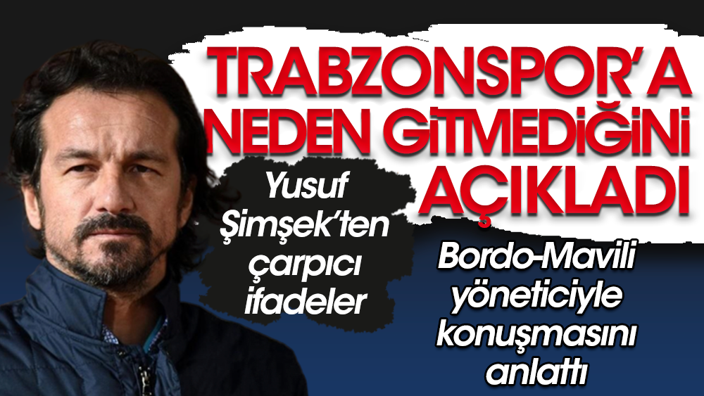 Yusuf Şimşek Trabzonspor'a neden gitmediğini açıkladı