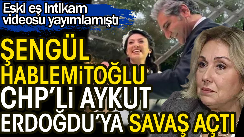 Şengül Hablemitoğlu CHP’li Aykut Erdoğdu’ya savaş açtı. Eski eş intikam videosu yayımlamıştı