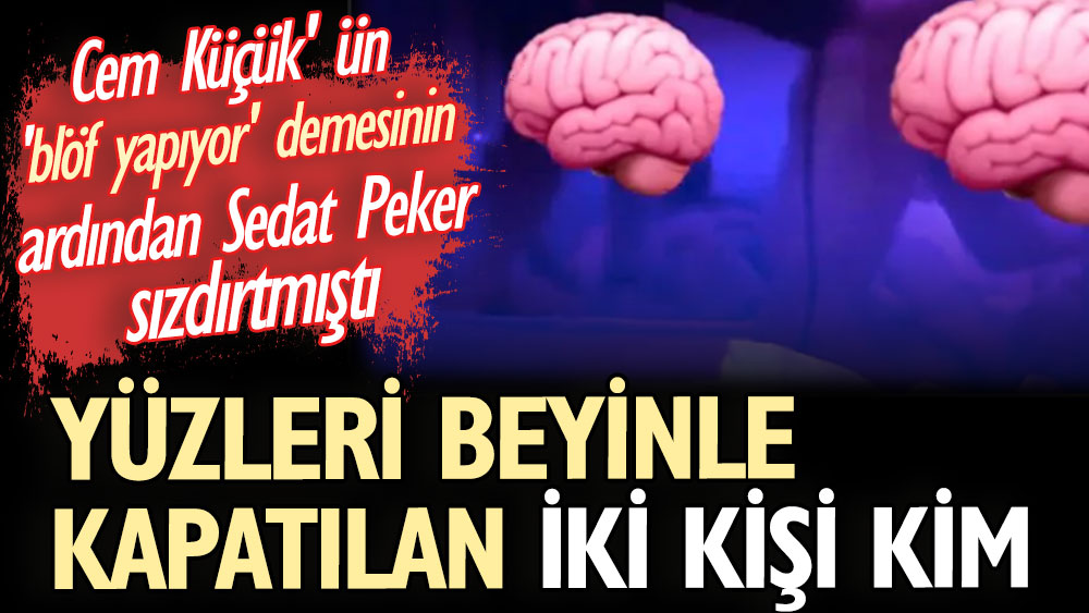 Yüzleri beyinle kapatılan iki kişi kim? Cem Küçük'ün 'blöf yapıyor' demesinin ardından Sedat Peker'e yakın bir adres yayınlamıştı