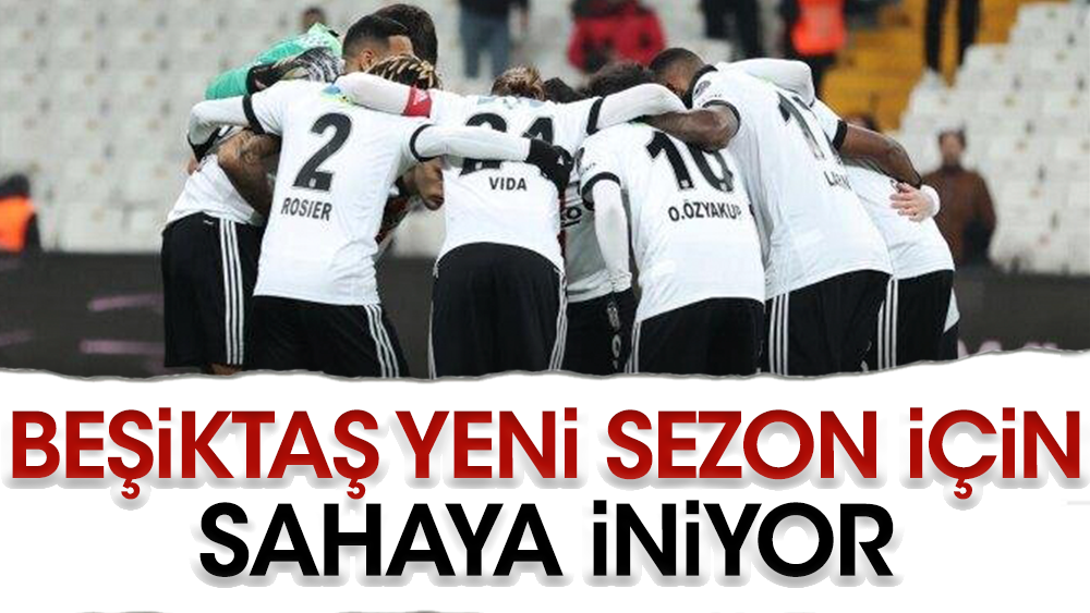 Beşiktaş yeni sezon için sahaya iniyor