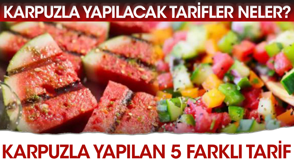 Karpuzla yapılacak tarifler neler? Karpuzla yapılan 5 farklı tarif