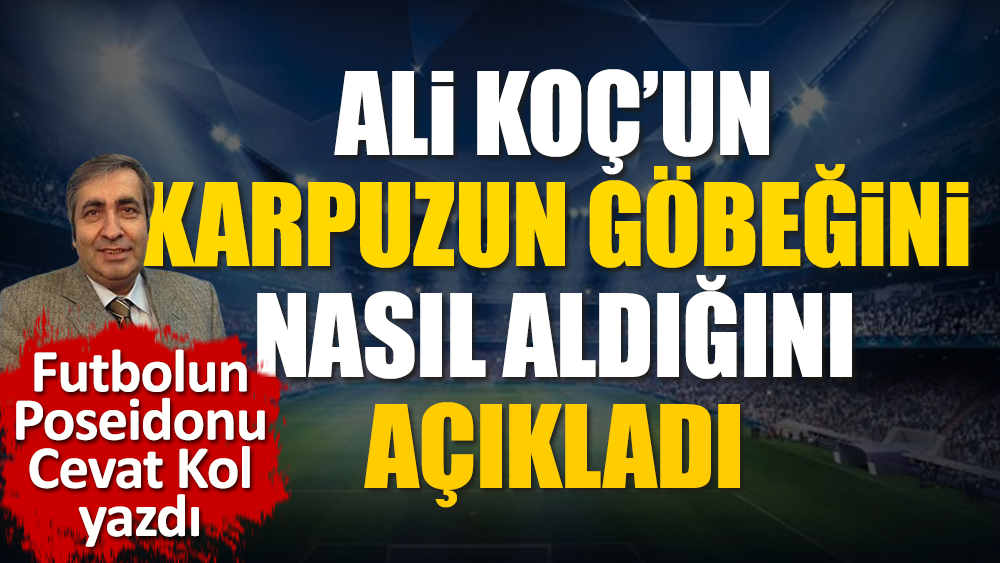 Fenerbahçe Başkanı Ali Koç karpuzun göbeğini nasıl aldı