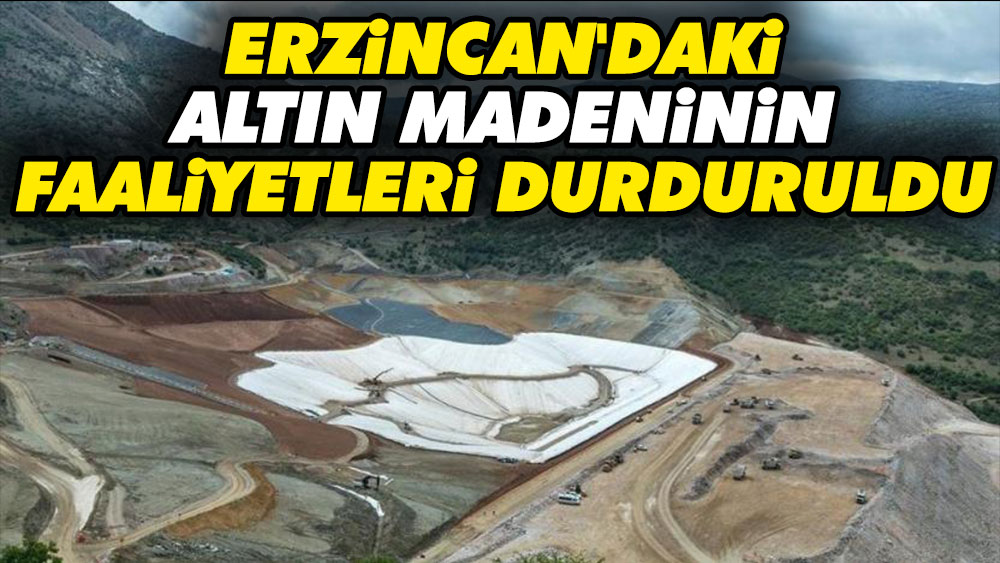 Erzincan'da altın madeninin faaliyetleri durduruldu