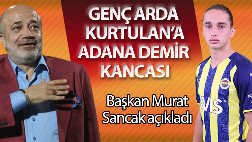 Başkan Murat Sancak açıkladı. Genç Arda Kurtulan’a Adana Demir kancası
