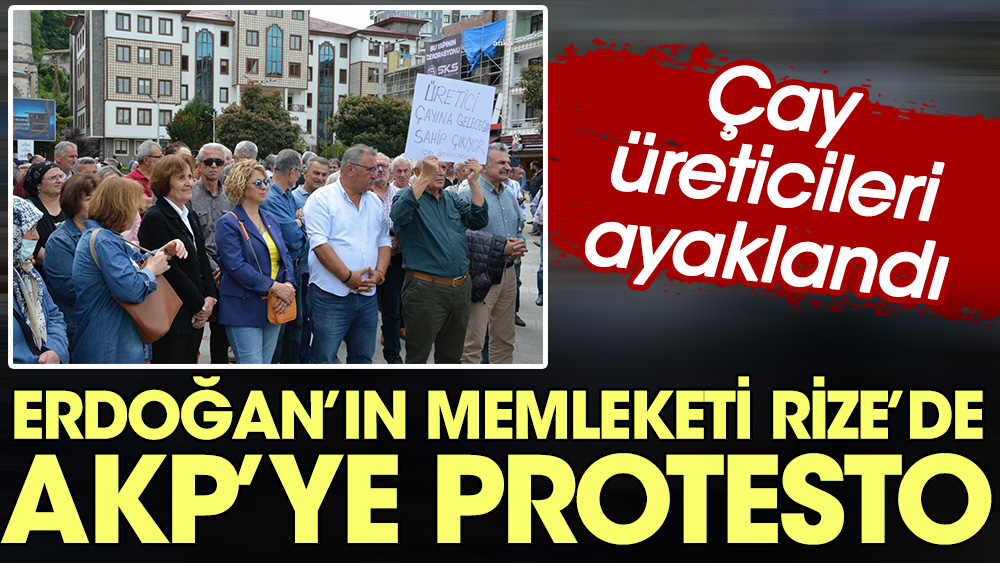 Erdoğan'ın memleketi Rize'de AKP'ye protesto. Çay üreticileri ayaklandı