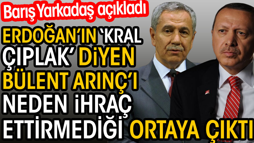 Erdoğan’ın ‘Kral çıplak’ diyen Bülent Arınç’ı neden ihraç ettirmediği ortaya çıktı. Barış Yarkadaş açıkladı