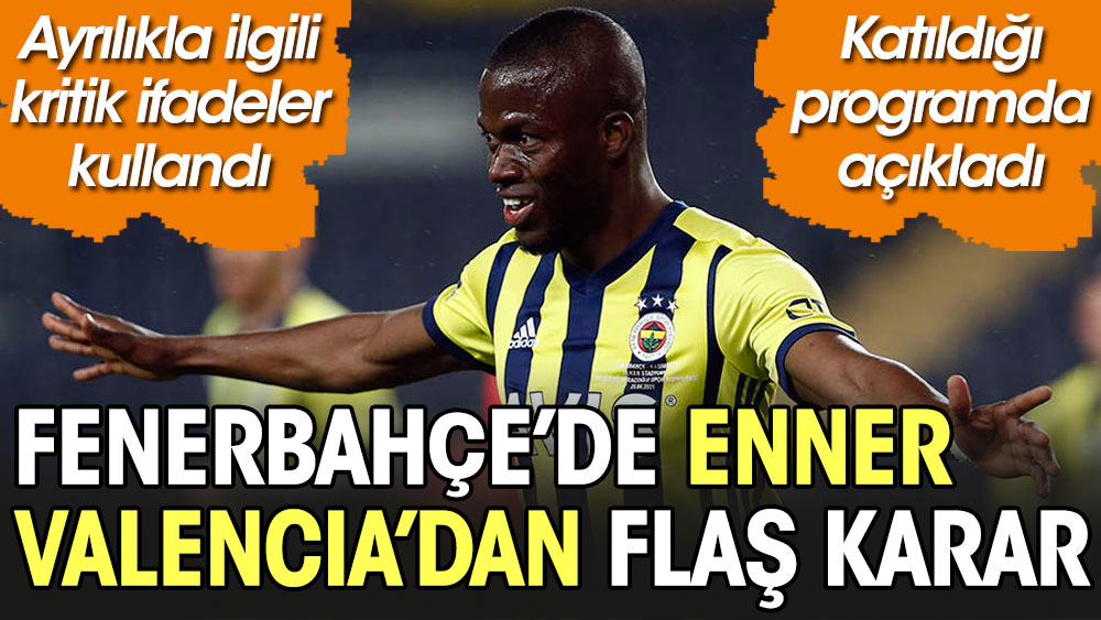Fenerbahçe'de Enner Valencia'dan flaş karar. Katıldığı programda açıkladı