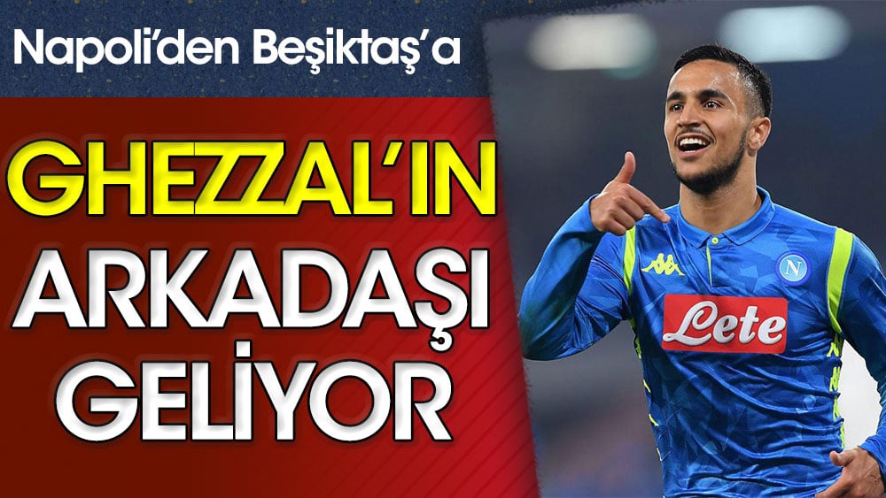 Napoli'den Beşiktaş'a: Ghezzal'ın arkadaşı geliyor