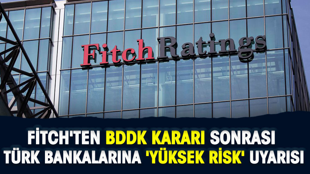 Fitch Ratings'ten BDDK kararı sonrası Türk bankalarına yüksek risk uyarısı