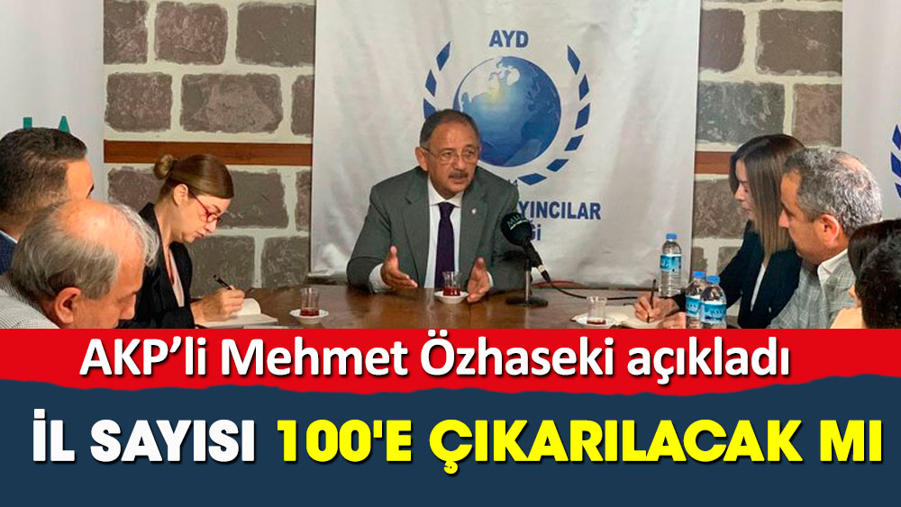 Türkiye'de il sayısı 100'e çıkarılacak mı. AKP'li Mehmet Özhaseki açıkladı