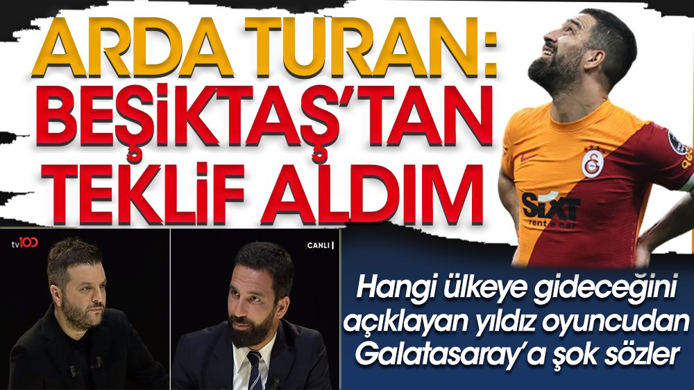 Arda Turan Beşiktaş'tan teklif aldığını açıkladı ve ekledi: Galatasaray'da oynamayı düşünmüyorum