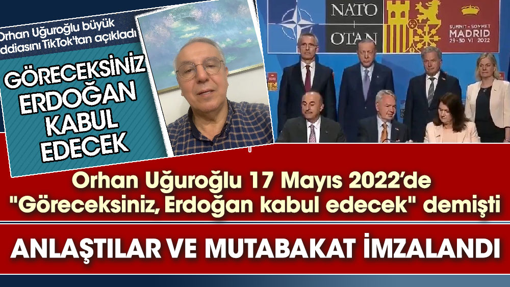 Orhan Uğuroğlu 17 Mayıs 2022’de. Göreceksiniz, Erdoğan kabul edecek. demişti. Anlaştılar ve mutabakat imzalandı