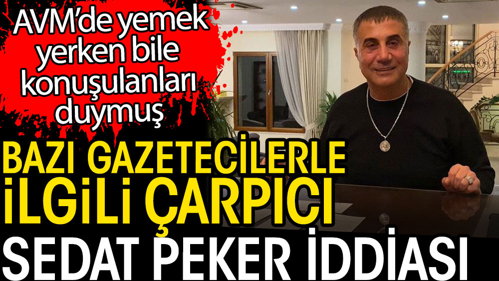 Bazı gazetecilerle ilgili çarpıcı Sedat Peker iddiası. AVM'de yemek yerken bile konuşulanları duymuş