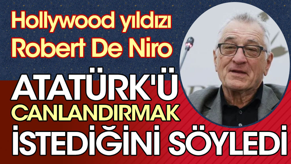 Ünlü Hollywood yıldızı Robert De Niro Atatürk'ü canlandırmak istediğini söyledi