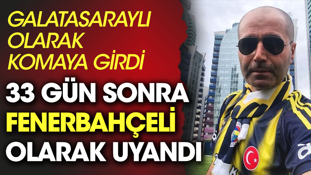 Fenerbahçelilerin eline büyük koz geçti. Galatasaraylı olarak komaya girdi 33 gün sonra Fenerbahçeli olarak uyandı