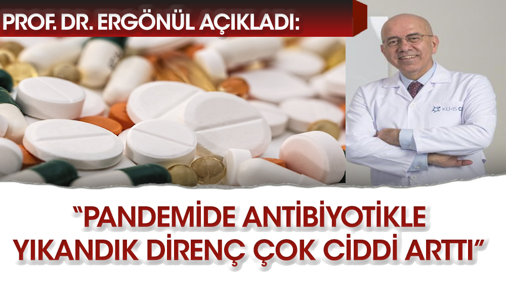 Prof. Ergönül: Pandemide adeta antibiyotikle yıkandık