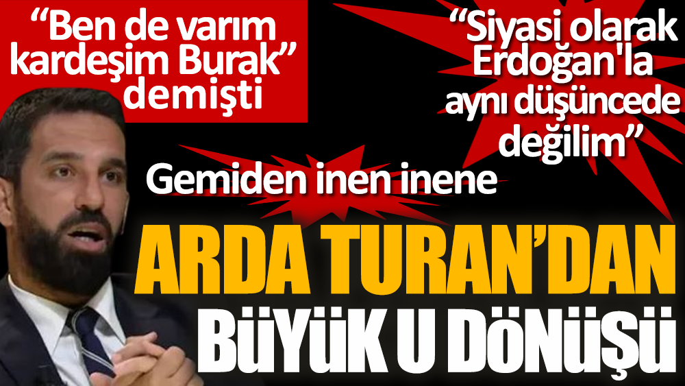 Arda Turan'dan büyük U dönüşü: Siyasi olarak Erdoğan'la aynı düşüncede değilim