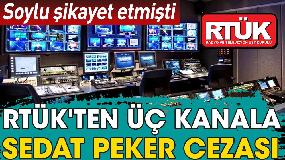 Soylu şikayet etmişti. RTÜK'ten üç kanala Sedat Peker cezası