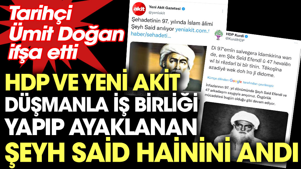 Tarihçi Ümit Doğan ifşa etti HDP ve Yeni Akit düşmanla iş birliği yapıp ayaklanan Şeyh Said hainini andı