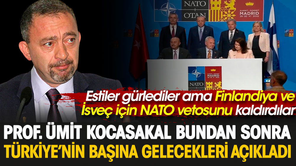 Prof. Ümit Kocasakal Finlandiya ve İsveç için NATO blokajının kalkmasından sonra Türkiye’nin başına gelecekleri açıkladı