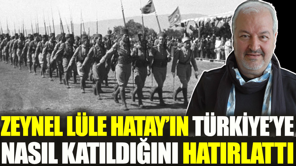Gazeteci Zeynel Lüle Hatay’ın Türkiye’ye nasıl katıldığını hatırlattı